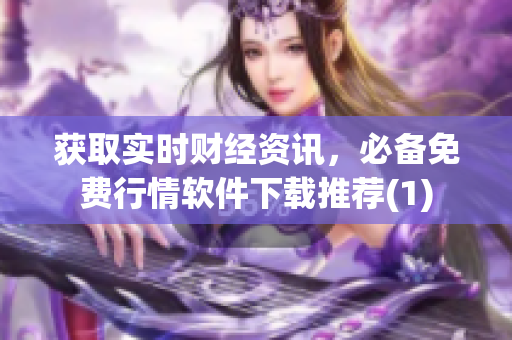 获取实时财经资讯，必备免费行情软件下载推荐(1)