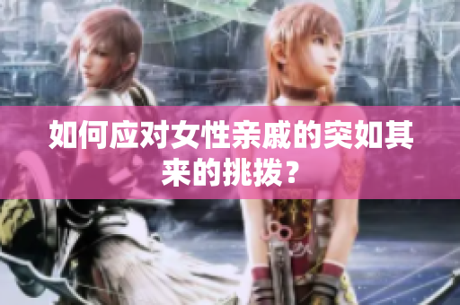如何应对女性亲戚的突如其来的挑拨？
