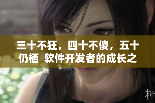 三十不狂，四十不傻，五十仍栖  软件开发者的成长之路