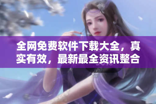 全网免费软件下载大全，真实有效，最新最全资讯整合