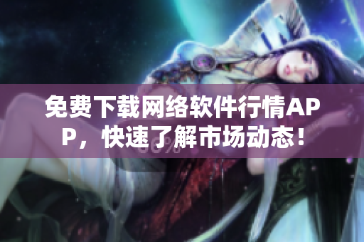 免费下载网络软件行情APP，快速了解市场动态！