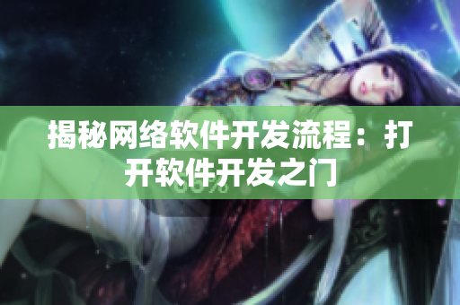揭秘网络软件开发流程：打开软件开发之门