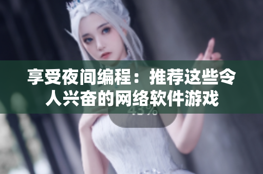 享受夜间编程：推荐这些令人兴奋的网络软件游戏