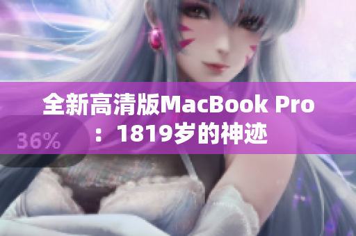 全新高清版MacBook Pro：1819岁的神迹