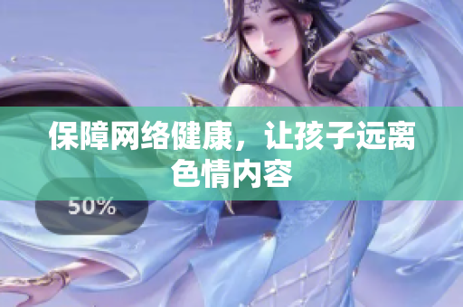 保障网络健康，让孩子远离色情内容
