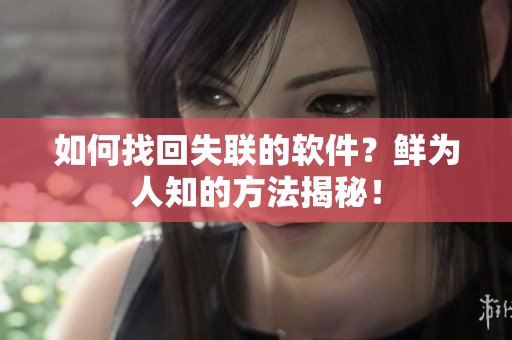 如何找回失联的软件？鲜为人知的方法揭秘！