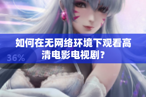 如何在无网络环境下观看高清电影电视剧？