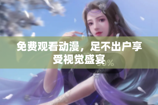 免费观看动漫，足不出户享受视觉盛宴