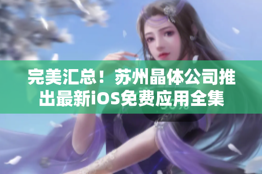 完美汇总！苏州晶体公司推出最新iOS免费应用全集