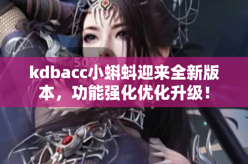 kdbacc小蝌蚪迎来全新版本，功能强化优化升级！