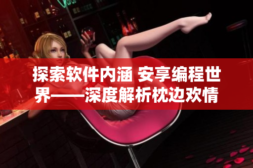 探索软件内涵 安享编程世界——深度解析枕边欢情