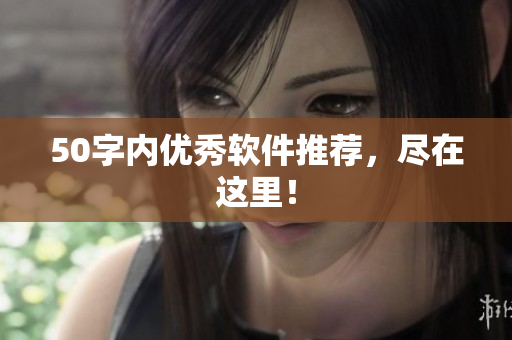 50字内优秀软件推荐，尽在这里！