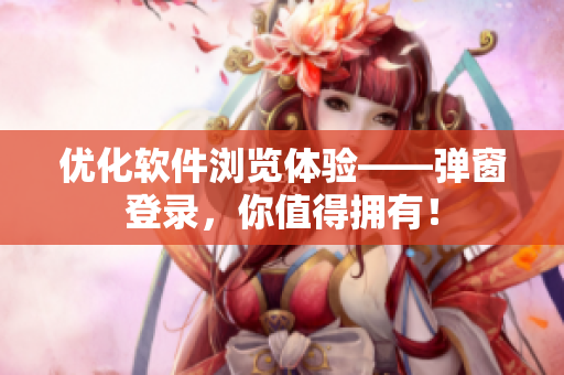 优化软件浏览体验——弹窗登录，你值得拥有！
