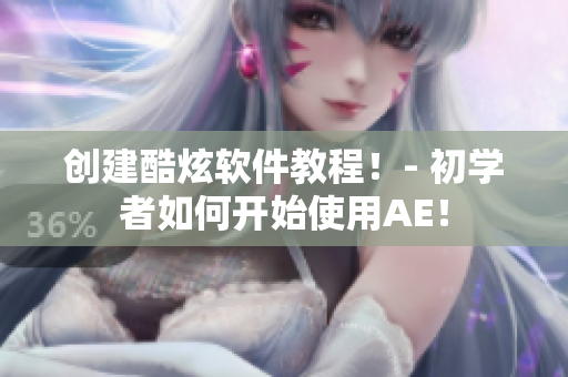 创建酷炫软件教程！- 初学者如何开始使用AE！