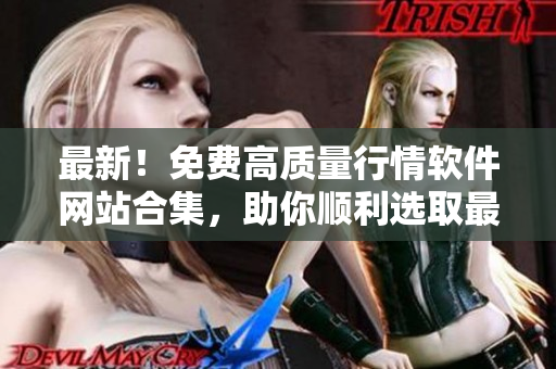 最新！免费高质量行情软件网站合集，助你顺利选取最适合的下载