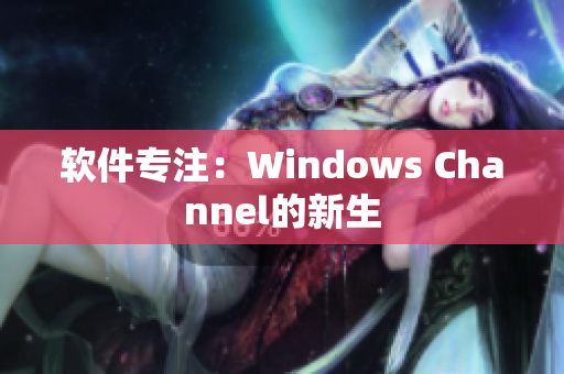 软件专注：Windows Channel的新生