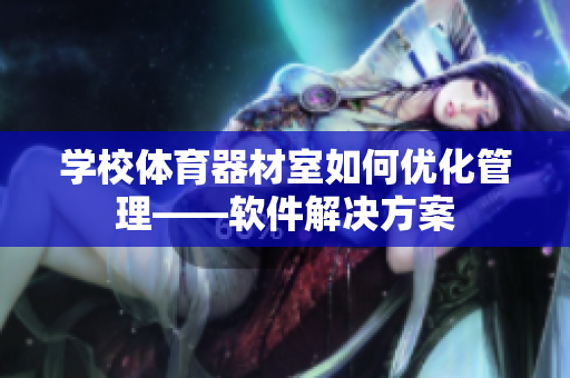 学校体育器材室如何优化管理——软件解决方案
