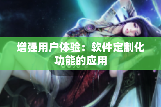 增强用户体验：软件定制化功能的应用