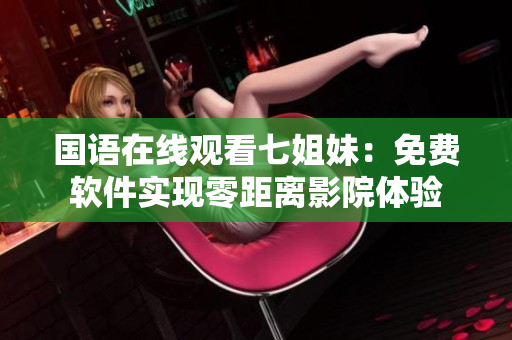 国语在线观看七姐妹：免费软件实现零距离影院体验