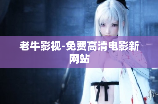 老牛影视-免费高清电影新网站