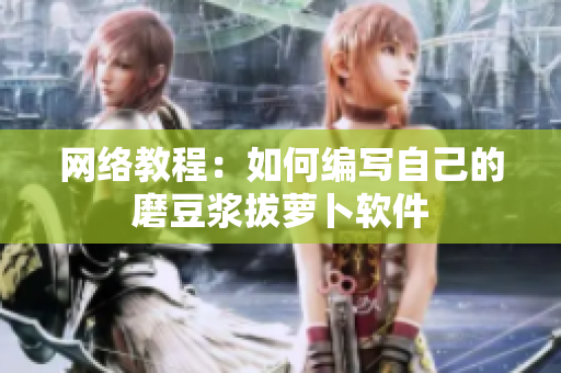 网络教程：如何编写自己的磨豆浆拔萝卜软件