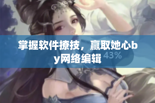 掌握软件撩技，赢取她心by网络编辑