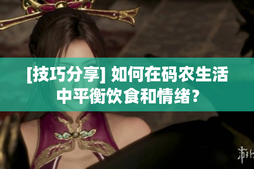 [技巧分享] 如何在码农生活中平衡饮食和情绪？
