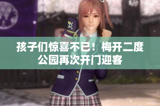 孩子们惊喜不已！梅开二度公园再次开门迎客