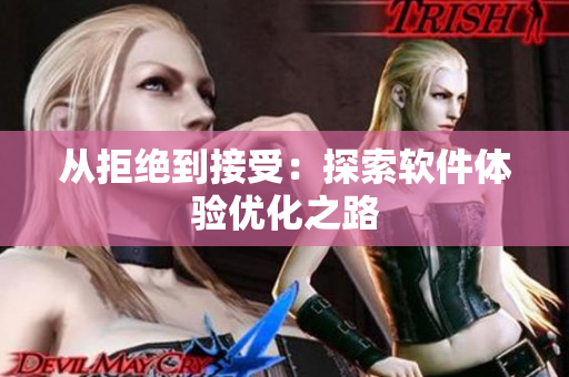 从拒绝到接受：探索软件体验优化之路