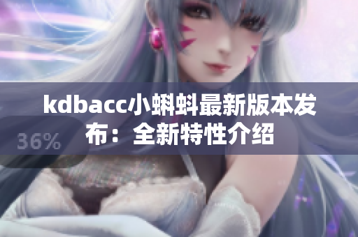 kdbacc小蝌蚪最新版本发布：全新特性介绍