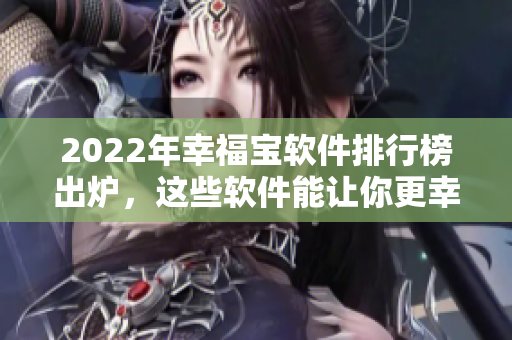 2022年幸福宝软件排行榜出炉，这些软件能让你更幸福