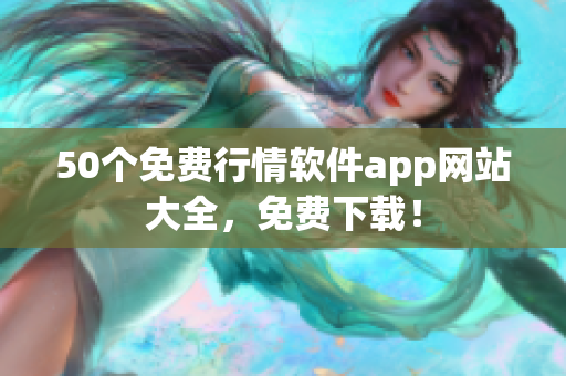 50个免费行情软件app网站大全，免费下载！