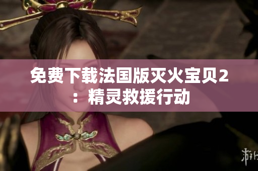免费下载法国版灭火宝贝2：精灵救援行动