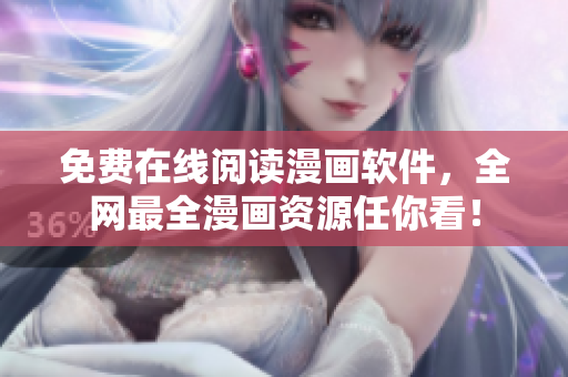 免费在线阅读漫画软件，全网最全漫画资源任你看！