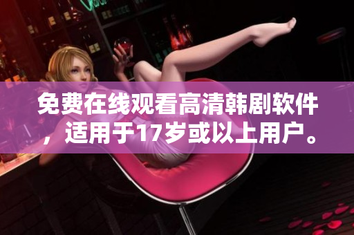 免费在线观看高清韩剧软件，适用于17岁或以上用户。