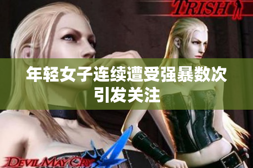 年轻女子连续遭受强暴数次引发关注