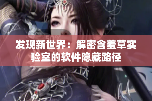发现新世界：解密含羞草实验室的软件隐藏路径