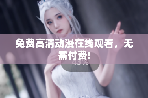 免费高清动漫在线观看，无需付费!