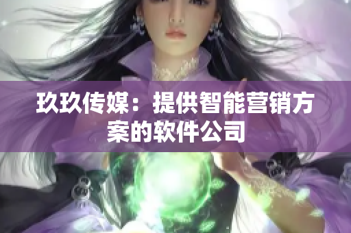 玖玖传媒：提供智能营销方案的软件公司