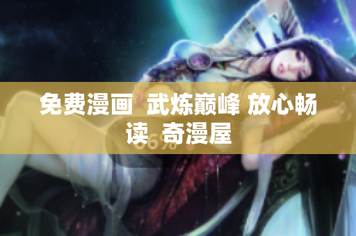 免费漫画  武炼巅峰 放心畅读  奇漫屋