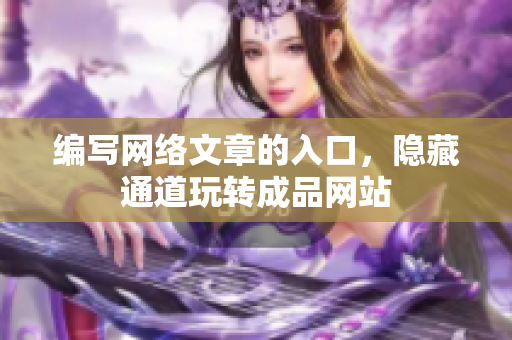 编写网络文章的入口，隐藏通道玩转成品网站