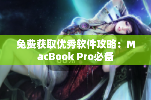 免费获取优秀软件攻略：MacBook Pro必备