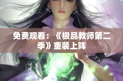 免费观看：《极品教师第二季》重装上阵