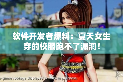 软件开发者爆料：夏天女生穿的校服跑不了漏洞！