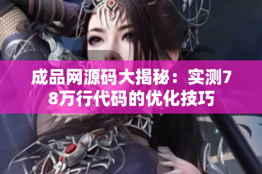 成品网源码大揭秘：实测78万行代码的优化技巧