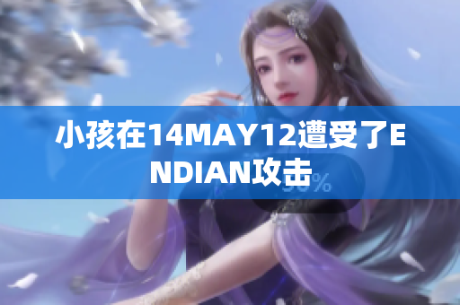 小孩在14MAY12遭受了ENDIAN攻击