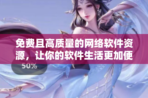 免费且高质量的网络软件资源，让你的软件生活更加便捷