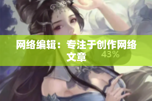 网络编辑：专注于创作网络文章