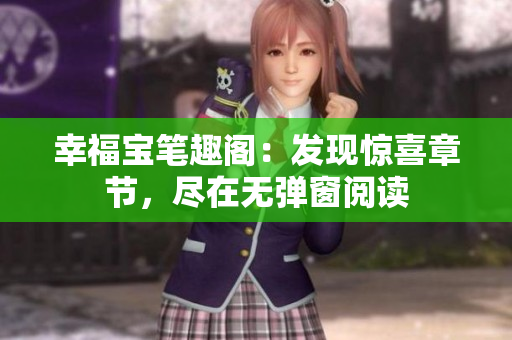 幸福宝笔趣阁：发现惊喜章节，尽在无弹窗阅读
