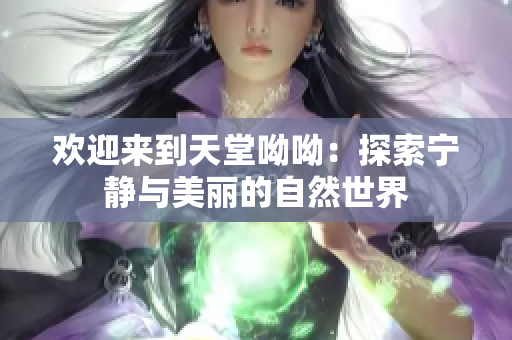 欢迎来到天堂呦呦：探索宁静与美丽的自然世界